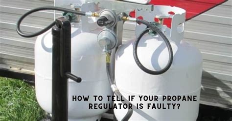 what happens when propane regulator fails|How to Tell If Your Propane Regulator Is Faulty: A。